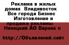 Реклама в жилых домах! Владивосток! - Все города Бизнес » Изготовление и продажа рекламы   . Ненецкий АО,Варнек п.